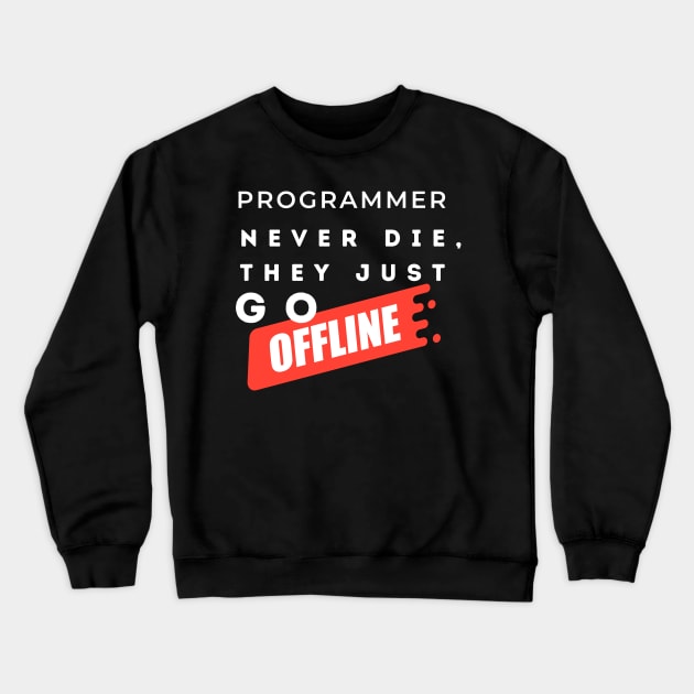 Programmers never die, they just go offline. Crewneck Sweatshirt by Heartfeltarts